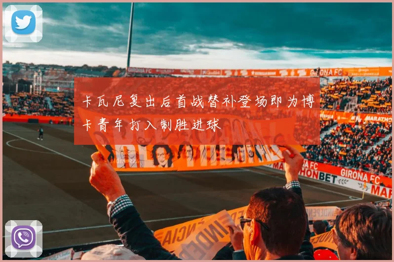 卡瓦尼复出后首战替补登场即为博卡青年打入制胜进球