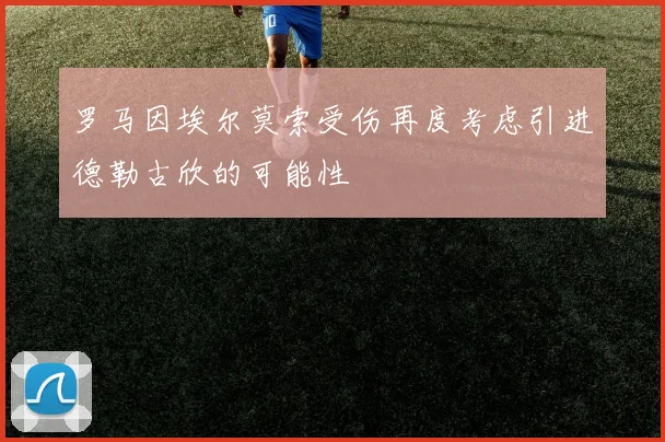 罗马因埃尔莫索受伤再度考虑引进德勒古欣的可能性